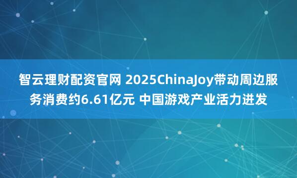 智云理财配资官网 2025ChinaJoy带动周边服务消费约6.61亿元 中国游戏产业活力迸发